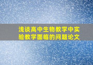 浅谈高中生物教学中实验教学面临的问题论文