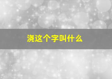 浇这个字叫什么