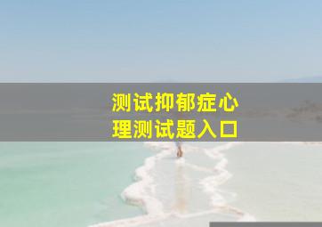 测试抑郁症心理测试题入口