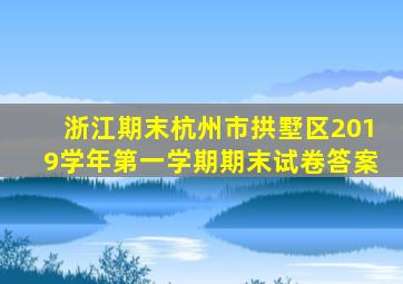 浙江期末杭州市拱墅区2019学年第一学期期末试卷答案