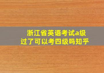 浙江省英语考试a级过了可以考四级吗知乎