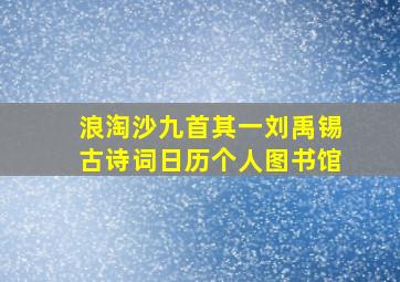 浪淘沙九首其一刘禹锡古诗词日历个人图书馆