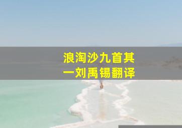 浪淘沙九首其一刘禹锡翻译