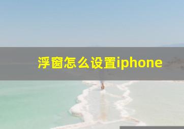 浮窗怎么设置iphone