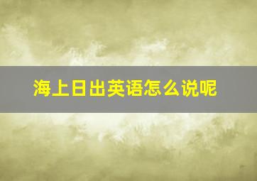 海上日出英语怎么说呢