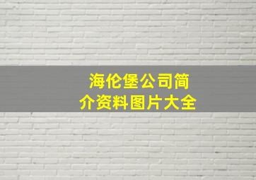 海伦堡公司简介资料图片大全