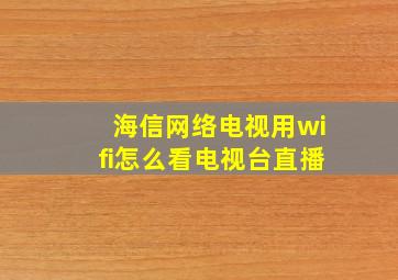 海信网络电视用wifi怎么看电视台直播