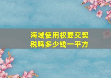 海域使用权要交契税吗多少钱一平方