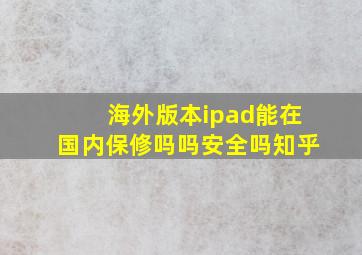 海外版本ipad能在国内保修吗吗安全吗知乎