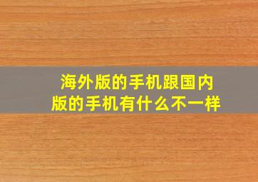 海外版的手机跟国内版的手机有什么不一样