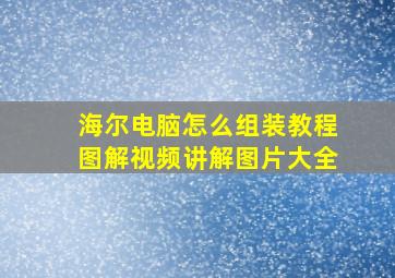 海尔电脑怎么组装教程图解视频讲解图片大全