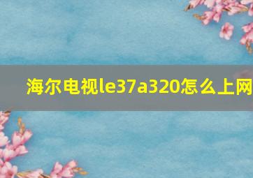 海尔电视le37a320怎么上网