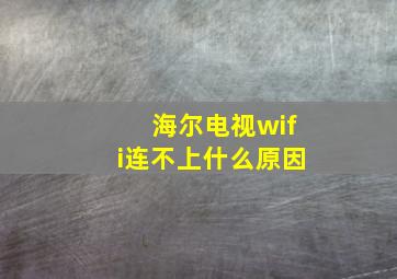 海尔电视wifi连不上什么原因