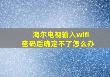 海尔电视输入wifi密码后确定不了怎么办