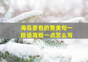 海岛景色的赞美句一段话简短一点怎么写