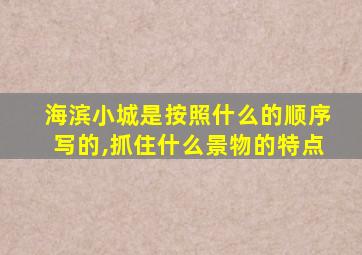 海滨小城是按照什么的顺序写的,抓住什么景物的特点