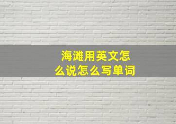 海滩用英文怎么说怎么写单词