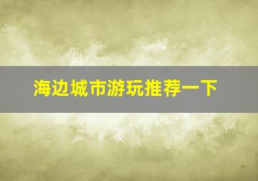 海边城市游玩推荐一下