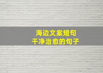 海边文案短句干净治愈的句子