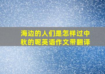 海边的人们是怎样过中秋的呢英语作文带翻译