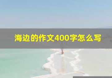 海边的作文400字怎么写