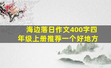 海边落日作文400字四年级上册推荐一个好地方