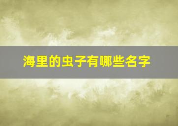 海里的虫子有哪些名字