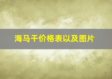 海马干价格表以及图片