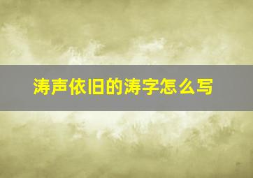 涛声依旧的涛字怎么写