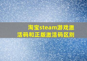 淘宝steam游戏激活码和正版激活码区别