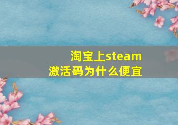 淘宝上steam激活码为什么便宜