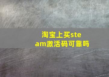 淘宝上买steam激活码可靠吗