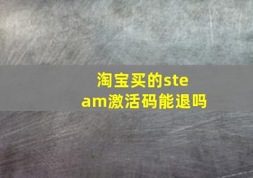 淘宝买的steam激活码能退吗