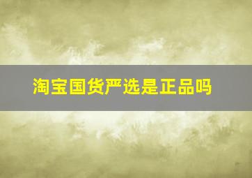 淘宝国货严选是正品吗