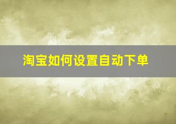 淘宝如何设置自动下单