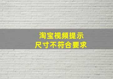 淘宝视频提示尺寸不符合要求