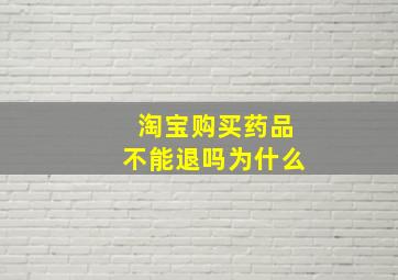 淘宝购买药品不能退吗为什么