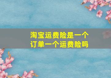 淘宝运费险是一个订单一个运费险吗