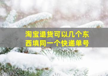 淘宝退货可以几个东西填同一个快递单号