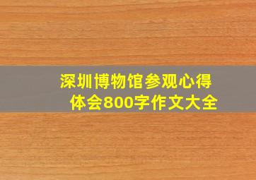 深圳博物馆参观心得体会800字作文大全