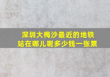 深圳大梅沙最近的地铁站在哪儿呢多少钱一张票