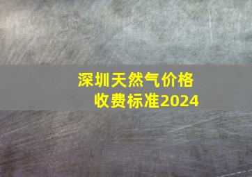 深圳天然气价格收费标准2024