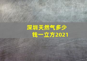 深圳天然气多少钱一立方2021