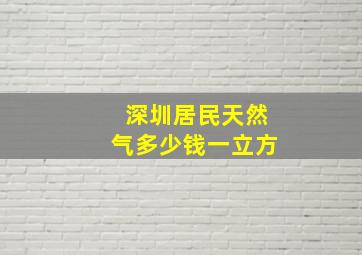 深圳居民天然气多少钱一立方