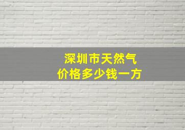 深圳市天然气价格多少钱一方