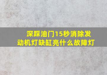 深踩油门15秒消除发动机灯缺缸亮什么故障灯