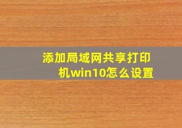 添加局域网共享打印机win10怎么设置