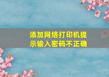 添加网络打印机提示输入密码不正确