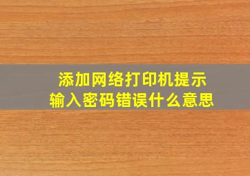 添加网络打印机提示输入密码错误什么意思