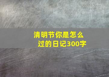 清明节你是怎么过的日记300字